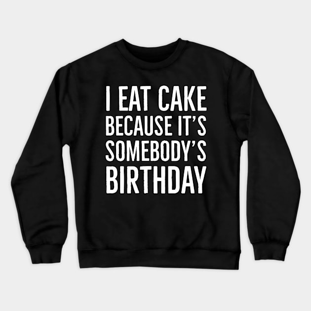 I Eat Cake Because It's Somebody's Birthday Crewneck Sweatshirt by evokearo